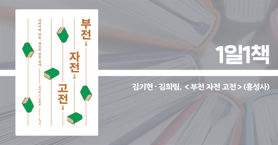 ＜부전 자전 고전 - 아버지와 아들, 책으로 말을 걸다＞ / 김기현, 김희림 지음 / 홍성사 펴냄 / 312쪽 / 1만 6000원
