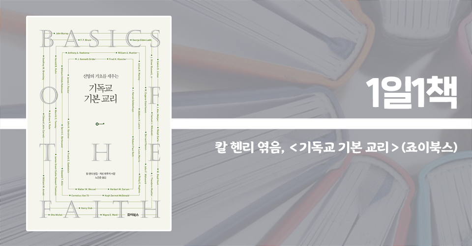 ＜기독교 기본 교리 - 신앙의 기초를 세우는＞ / 칼 헨리 엮음 / 노진준 옮김 / 죠이북스 펴냄 / 468쪽 / 2만 7000원