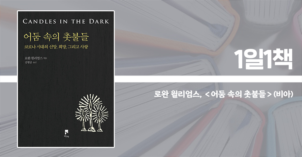 ＜어둠 속의 촛불들 - 코로나 시대의 신앙, 희망, 그리고 사랑＞ / 로완 윌리엄스 지음 / 김병준 옮김 / 비아 펴냄 / 204쪽 / 1만 4000원