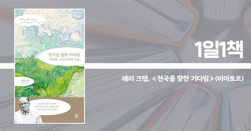 ＜천국을 향한 기다림 - 잊혀진 그리스도인의 소망＞ / 래리 크랩 지음 / 이은진 옮김 / 비아토르 펴냄 / 224쪽 / 1만 5000원