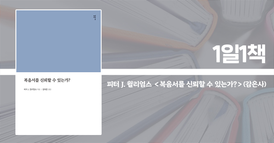 ＜복음서를 신뢰할 수 있는가?＞ / 피터 J. 윌리엄스 지음 / 김태훈 옮김 / 감은사 펴냄 / 236쪽 / 1만 6800원 