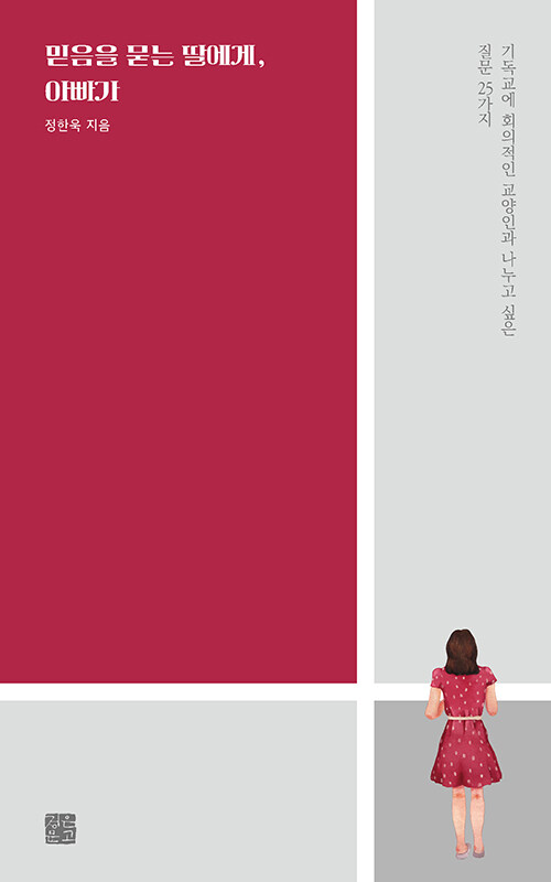 ＜믿음을 묻는 딸에게, 아빠가 - 기독교에 회의적인 교양인과 나누고 싶은 질문 25가지＞ / 정한욱 지음 / 정은문고 펴냄 / 254쪽 / 1만 8000원 