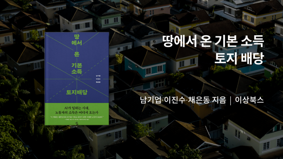 ＜땅에서 온 기본 소득 토지 배당＞ / 남기업·이진수·채은동 지음 / 이상북스 펴냄 / 288쪽 / 2만 원